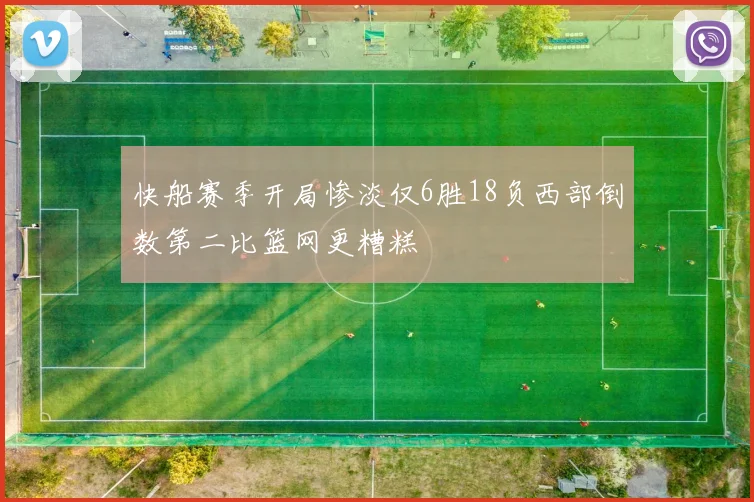 快船赛季开局惨淡仅6胜18负西部倒数第二比篮网更糟糕