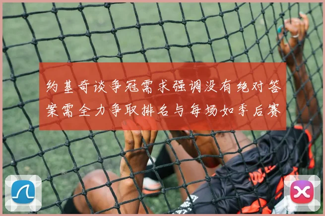 约基奇谈争冠需求强调没有绝对答案需全力争取排名与每场如季后赛般对待